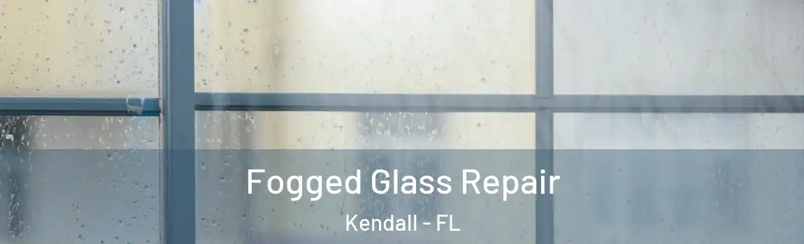  Fogged Glass Repair Kendall - FL